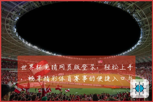 世界杯竞猜网页版登录，轻松上手，畅享精彩体育赛事的便捷入口与实用指南