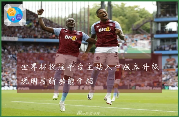 世界杯投注平台主站入口版本升级说明与新功能介绍