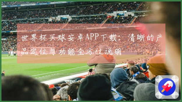 世界杯买球安卓APP下载：清晰的产品定位与功能全方位说明